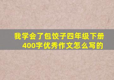 我学会了包饺子四年级下册400字优秀作文怎么写的