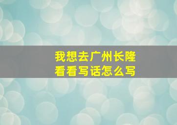 我想去广州长隆看看写话怎么写