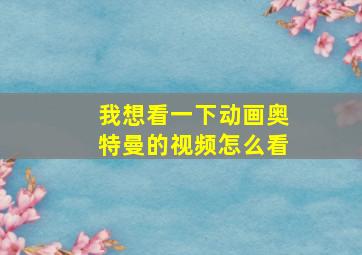 我想看一下动画奥特曼的视频怎么看