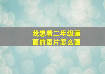 我想看二年级画画的图片怎么画