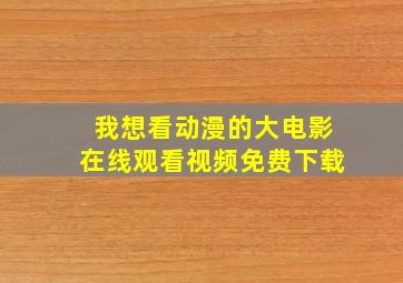 我想看动漫的大电影在线观看视频免费下载