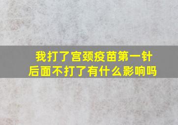 我打了宫颈疫苗第一针后面不打了有什么影响吗