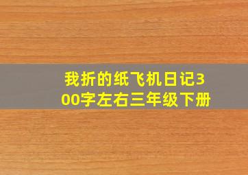 我折的纸飞机日记300字左右三年级下册