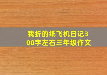 我折的纸飞机日记300字左右三年级作文