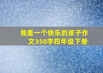 我是一个快乐的孩子作文350字四年级下册