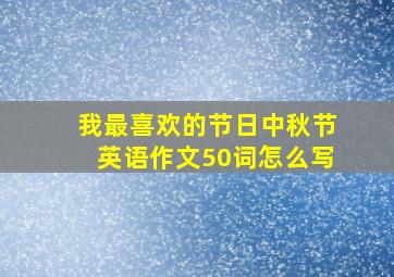 我最喜欢的节日中秋节英语作文50词怎么写