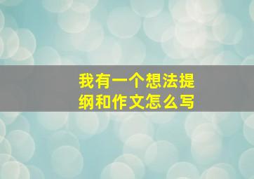 我有一个想法提纲和作文怎么写