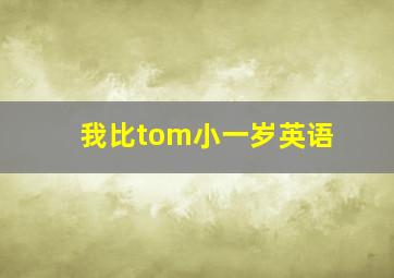 我比tom小一岁英语