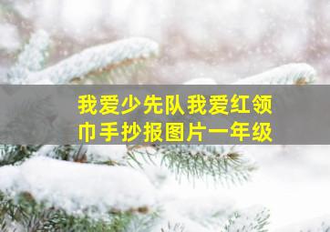 我爱少先队我爱红领巾手抄报图片一年级