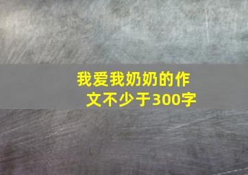 我爱我奶奶的作文不少于300字