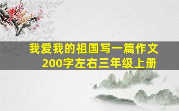 我爱我的祖国写一篇作文200字左右三年级上册