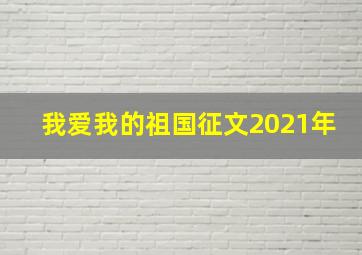 我爱我的祖国征文2021年