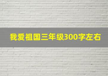 我爱祖国三年级300字左右