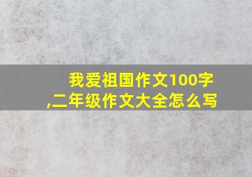 我爱祖国作文100字,二年级作文大全怎么写