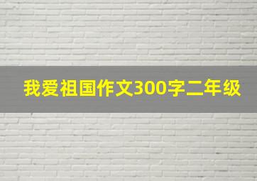 我爱祖国作文300字二年级