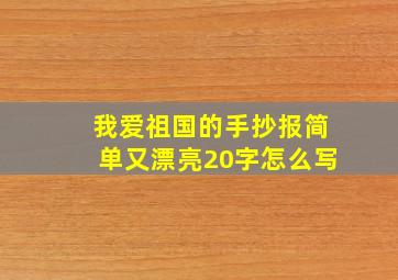 我爱祖国的手抄报简单又漂亮20字怎么写