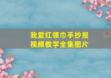 我爱红领巾手抄报视频教学全集图片