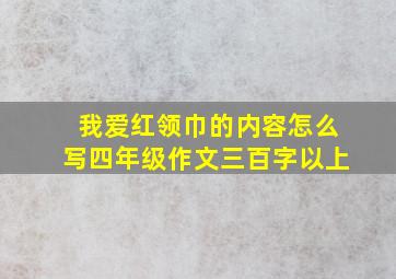 我爱红领巾的内容怎么写四年级作文三百字以上