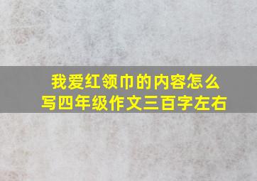 我爱红领巾的内容怎么写四年级作文三百字左右