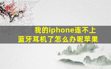 我的iphone连不上蓝牙耳机了怎么办呢苹果