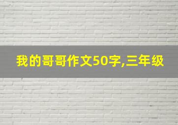 我的哥哥作文50字,三年级