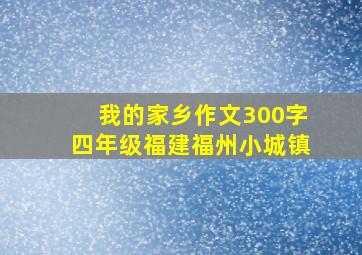 我的家乡作文300字四年级福建福州小城镇