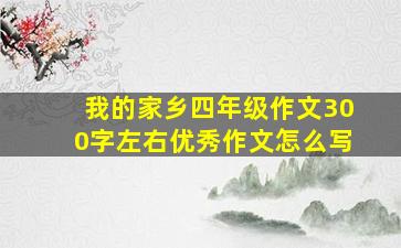 我的家乡四年级作文300字左右优秀作文怎么写