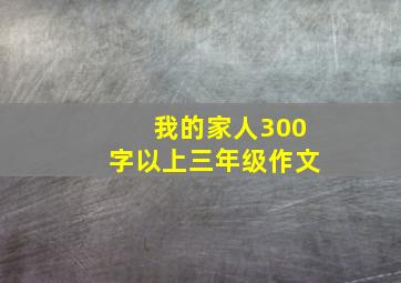 我的家人300字以上三年级作文