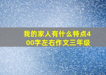 我的家人有什么特点400字左右作文三年级