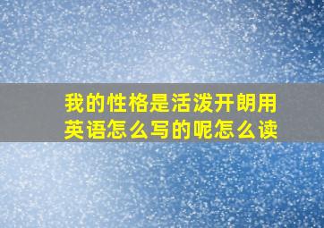 我的性格是活泼开朗用英语怎么写的呢怎么读