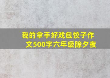 我的拿手好戏包饺子作文500字六年级除夕夜