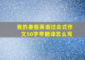 我的暑假英语过去式作文50字带翻译怎么写