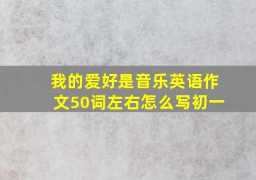 我的爱好是音乐英语作文50词左右怎么写初一