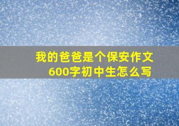 我的爸爸是个保安作文600字初中生怎么写