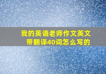 我的英语老师作文英文带翻译40词怎么写的