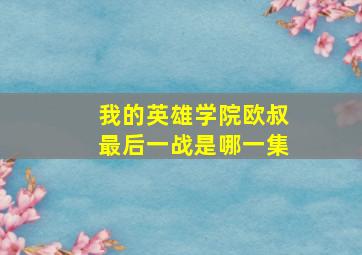 我的英雄学院欧叔最后一战是哪一集