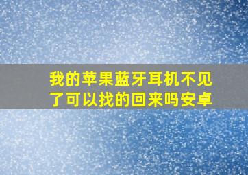 我的苹果蓝牙耳机不见了可以找的回来吗安卓