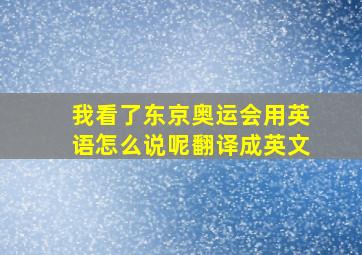 我看了东京奥运会用英语怎么说呢翻译成英文