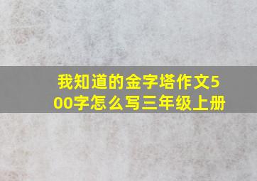 我知道的金字塔作文500字怎么写三年级上册