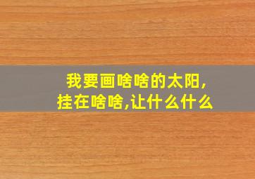 我要画啥啥的太阳,挂在啥啥,让什么什么