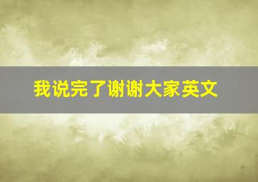 我说完了谢谢大家英文