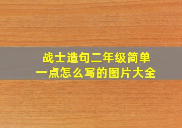 战士造句二年级简单一点怎么写的图片大全