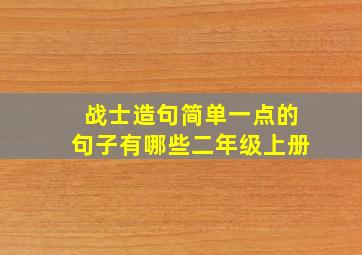 战士造句简单一点的句子有哪些二年级上册