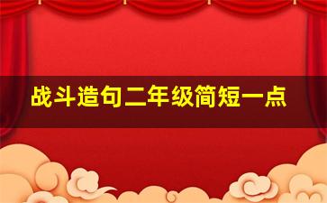 战斗造句二年级简短一点