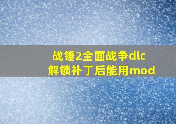 战锤2全面战争dlc解锁补丁后能用mod