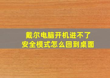 戴尔电脑开机进不了安全模式怎么回到桌面