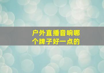 户外直播音响哪个牌子好一点的