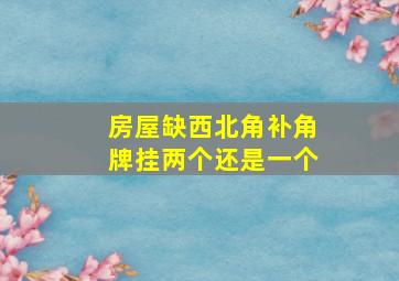 房屋缺西北角补角牌挂两个还是一个