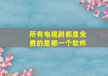 所有电视剧都是免费的是哪一个软件