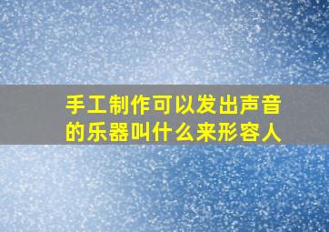 手工制作可以发出声音的乐器叫什么来形容人